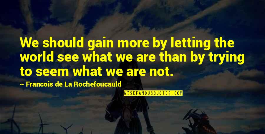 Hellas's Quotes By Francois De La Rochefoucauld: We should gain more by letting the world