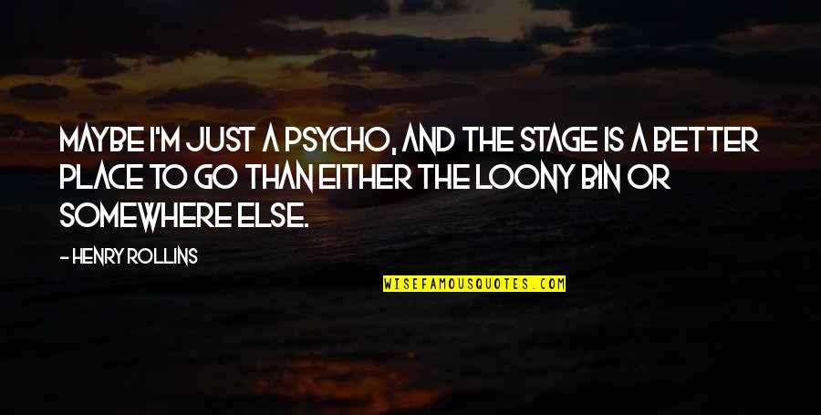 Hellbeast Fat Quotes By Henry Rollins: Maybe I'm just a psycho, and the stage