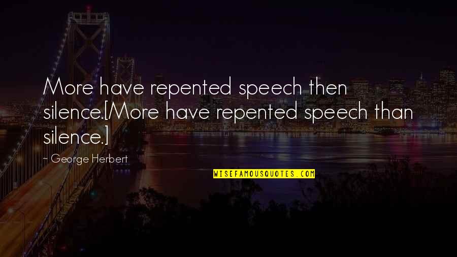 Hellbeast Quotes By George Herbert: More have repented speech then silence.[More have repented