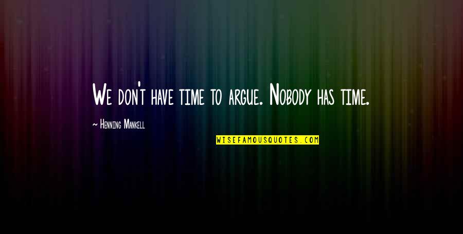 Hellbeast Quotes By Henning Mankell: We don't have time to argue. Nobody has