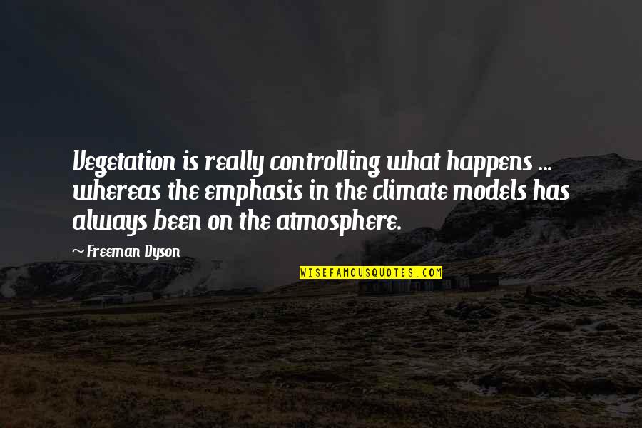 Hellbender Harley Davidson Quotes By Freeman Dyson: Vegetation is really controlling what happens ... whereas Hellbender Harley Davidson Quotes By Freeman Dyson: Vegetation is really controlling what happens ... whereas