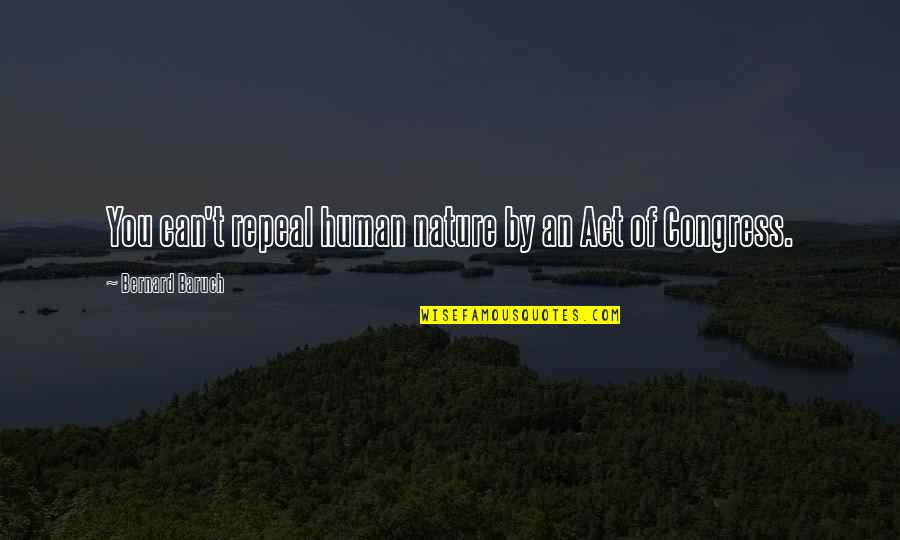 Hellbent Quotes By Bernard Baruch: You can't repeal human nature by an Act Hellbent Quotes By Bernard Baruch: You can't repeal human nature by an Act