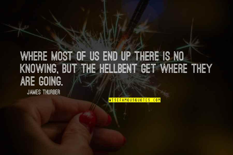 Hellbent Quotes By James Thurber: Where most of us end up there is