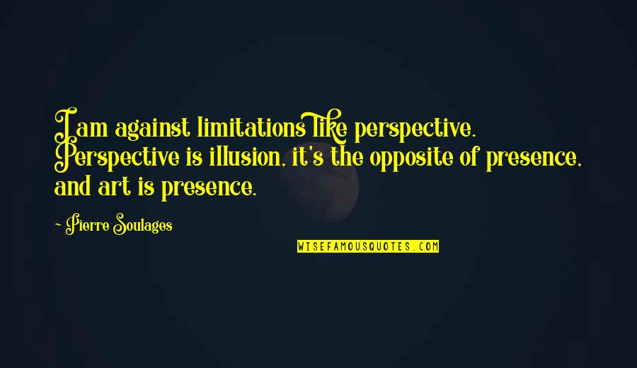 Hellblade Dillion Quotes By Pierre Soulages: I am against limitations like perspective. Perspective is Hellblade Dillion Quotes By Pierre Soulages: I am against limitations like perspective. Perspective is