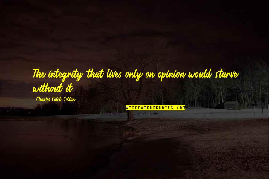 Hellborn Ed Quotes By Charles Caleb Colton: The integrity that lives only on opinion would Hellborn Ed Quotes By Charles Caleb Colton: The integrity that lives only on opinion would