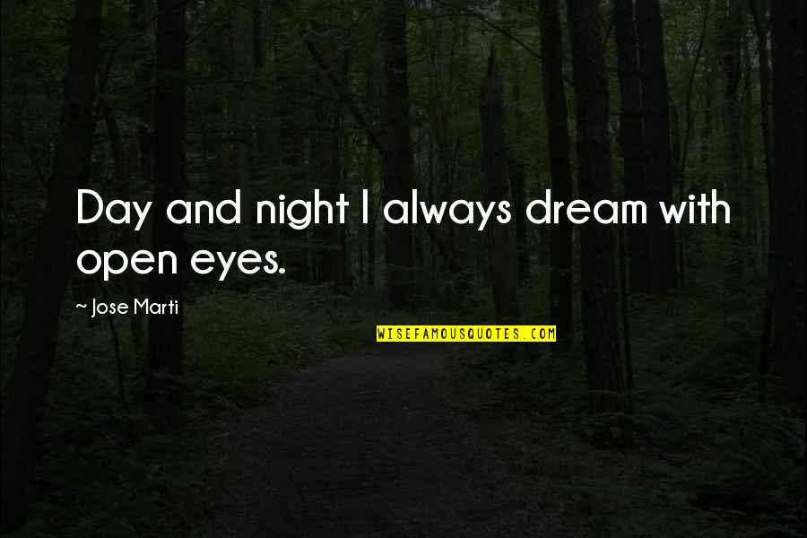 Hellborn Ed Quotes By Jose Marti: Day and night I always dream with open Hellborn Ed Quotes By Jose Marti: Day and night I always dream with open