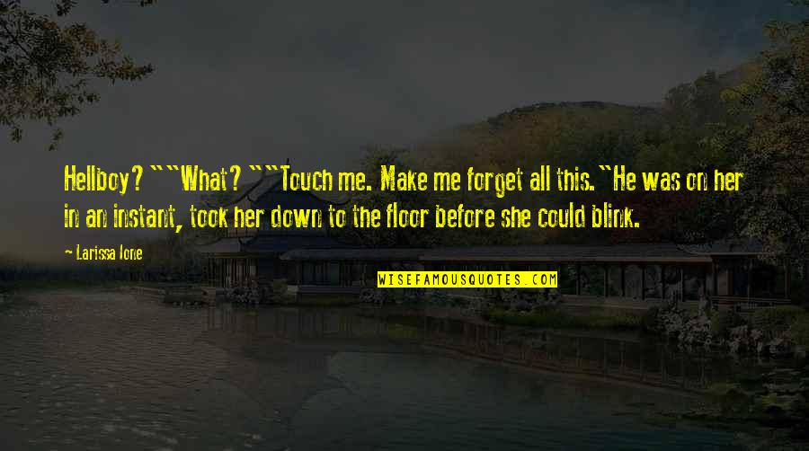 Hellboy 3 Quotes By Larissa Ione: Hellboy?""What?""Touch me. Make me forget all this."He was Hellboy 3 Quotes By Larissa Ione: Hellboy?""What?""Touch me. Make me forget all this."He was