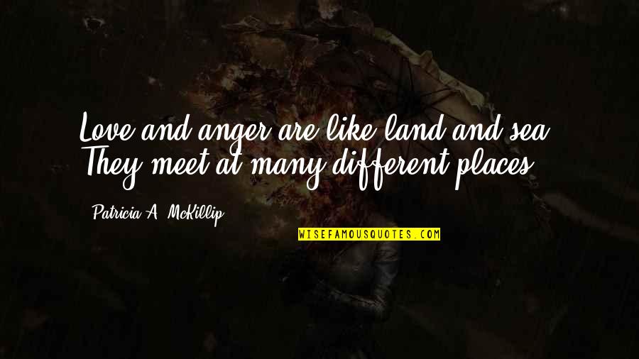Hellbutcher Quotes By Patricia A. McKillip: Love and anger are like land and sea: