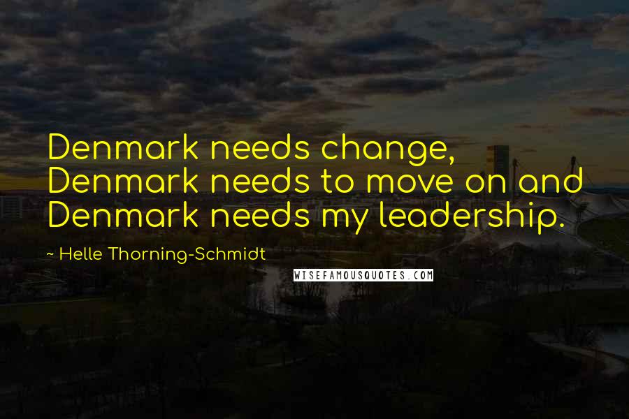 Helle Thorning-Schmidt quotes: Denmark needs change, Denmark needs to move on and Denmark needs my leadership.