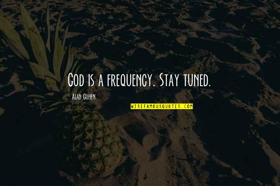 Helleaugenblicke Quotes By Alan Cohen: God is a frequency. Stay tuned.