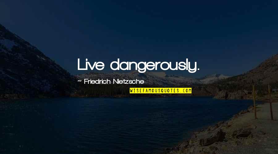 Hellebore Quotes By Friedrich Nietzsche: Live dangerously. Hellebore Quotes By Friedrich Nietzsche: Live dangerously.
