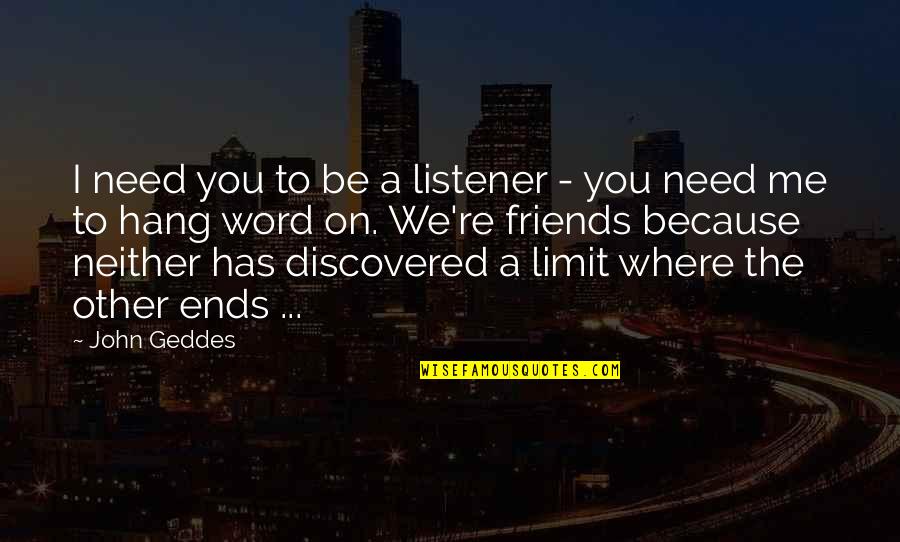 Helled Quotes By John Geddes: I need you to be a listener -