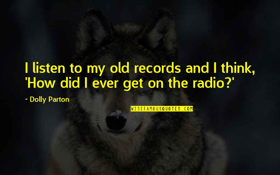 Helledy Quotes By Dolly Parton: I listen to my old records and I