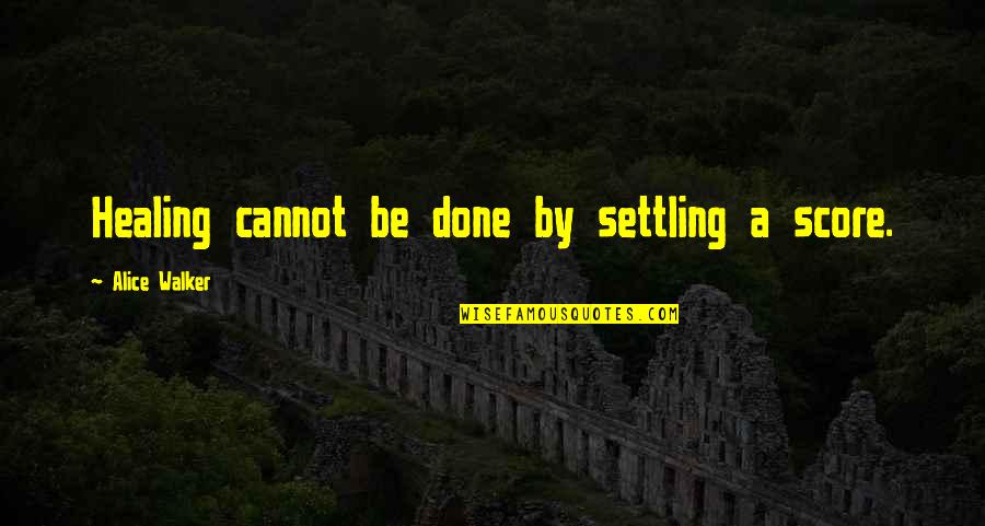 Hellekson Carla Quotes By Alice Walker: Healing cannot be done by settling a score. Hellekson Carla Quotes By Alice Walker: Healing cannot be done by settling a score.