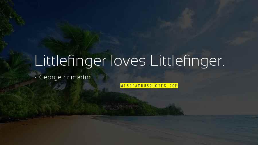 Hellekson Carla Quotes By George R R Martin: Littlefinger loves Littlefinger. Hellekson Carla Quotes By George R R Martin: Littlefinger loves Littlefinger.