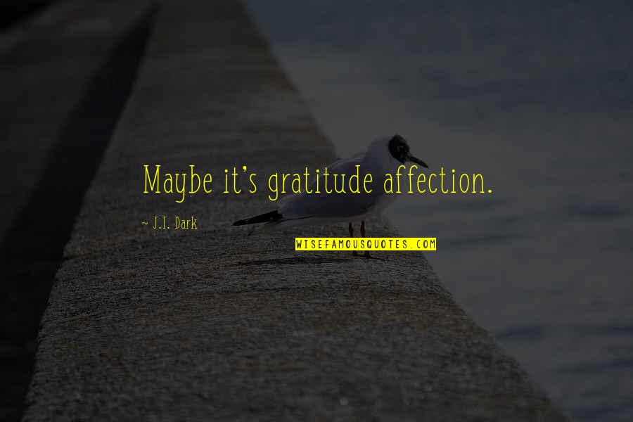 Hellemacher Quotes By J.T. Dark: Maybe it's gratitude affection. Hellemacher Quotes By J.T. Dark: Maybe it's gratitude affection.