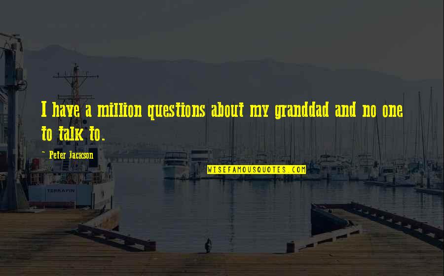 Hellemans Lier Quotes By Peter Jackson: I have a million questions about my granddad