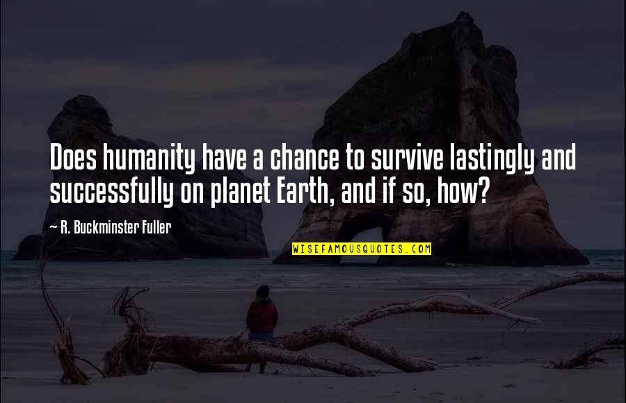 Hellemans Lier Quotes By R. Buckminster Fuller: Does humanity have a chance to survive lastingly