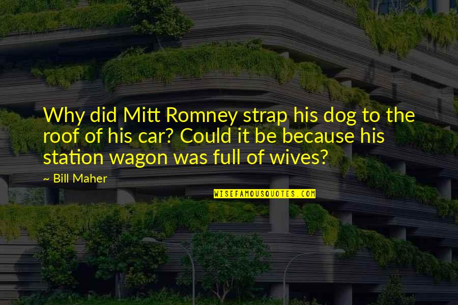 Hellementary Quotes By Bill Maher: Why did Mitt Romney strap his dog to