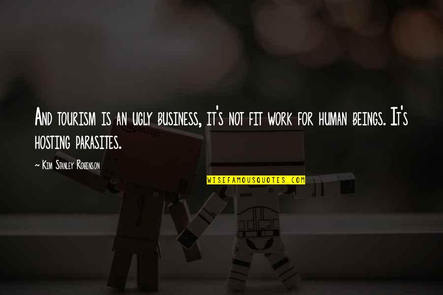 Hellendoorn Ww2 Quotes By Kim Stanley Robinson: And tourism is an ugly business, it's not Hellendoorn Ww2 Quotes By Kim Stanley Robinson: And tourism is an ugly business, it's not