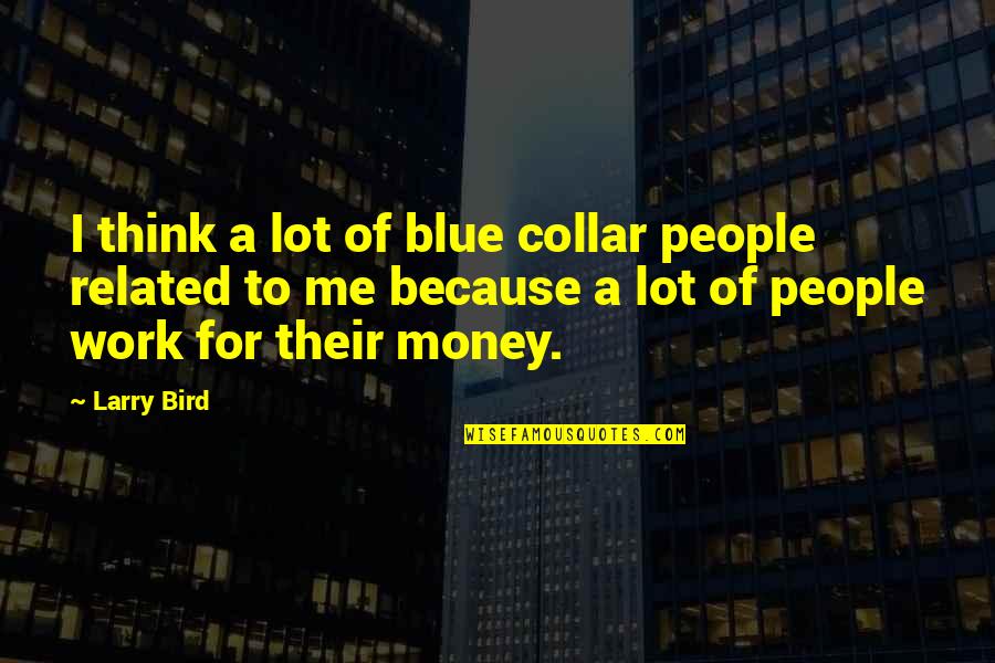 Hellendoorn Ww2 Quotes By Larry Bird: I think a lot of blue collar people Hellendoorn Ww2 Quotes By Larry Bird: I think a lot of blue collar people