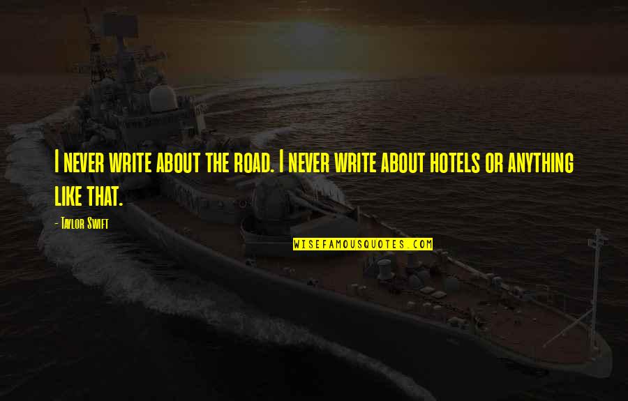 Hellene Hiner Quotes By Taylor Swift: I never write about the road. I never