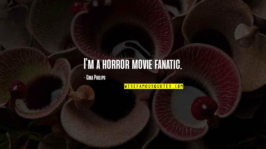 Hellene Quotes By Gina Philips: I'm a horror movie fanatic.