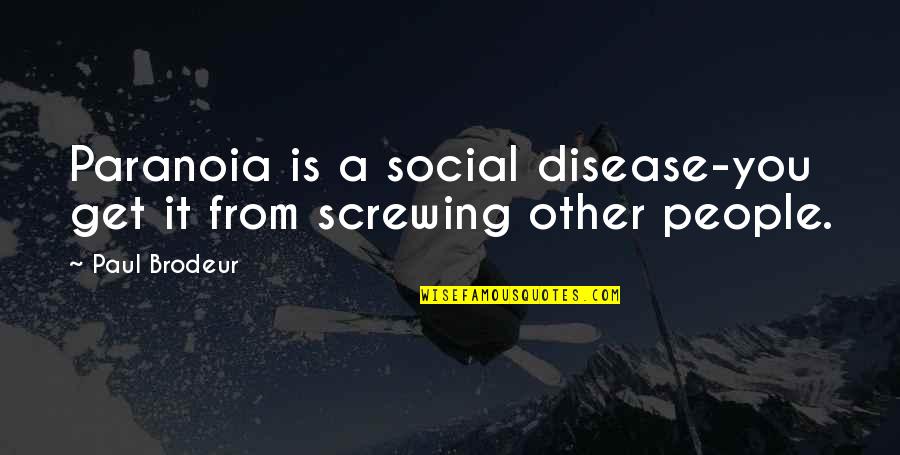 Hellene Quotes By Paul Brodeur: Paranoia is a social disease-you get it from