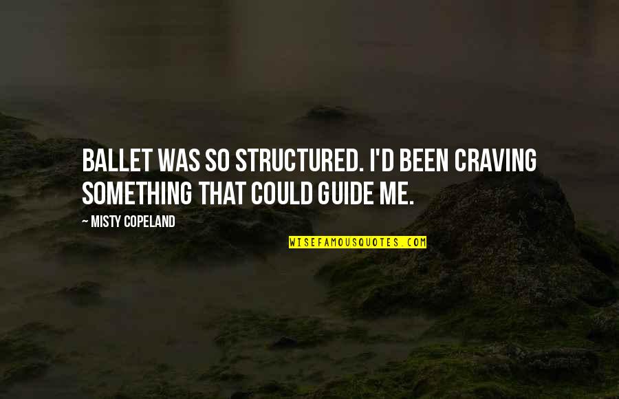 Hellenga Quotes By Misty Copeland: Ballet was so structured. I'd been craving something