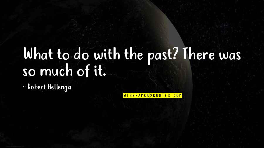 Hellenga Quotes By Robert Hellenga: What to do with the past? There was