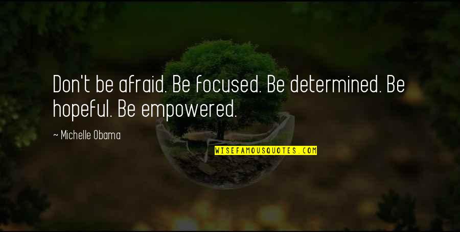 Hellenic Quotes By Michelle Obama: Don't be afraid. Be focused. Be determined. Be