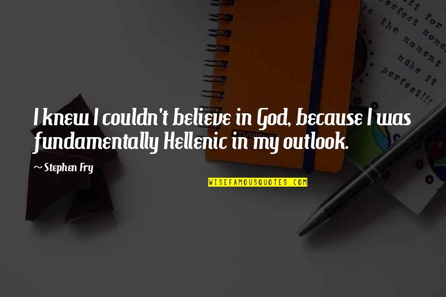 Hellenic Quotes By Stephen Fry: I knew I couldn't believe in God, because