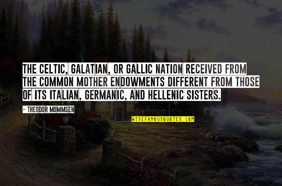 Hellenic Quotes By Theodor Mommsen: The Celtic, Galatian, or Gallic nation received from