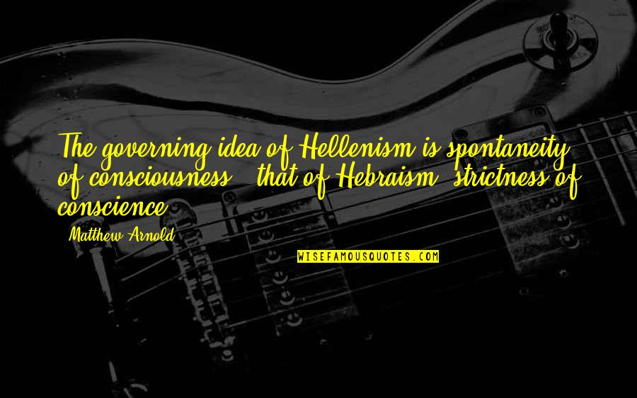 Hellenism Quotes By Matthew Arnold: The governing idea of Hellenism is spontaneity of
