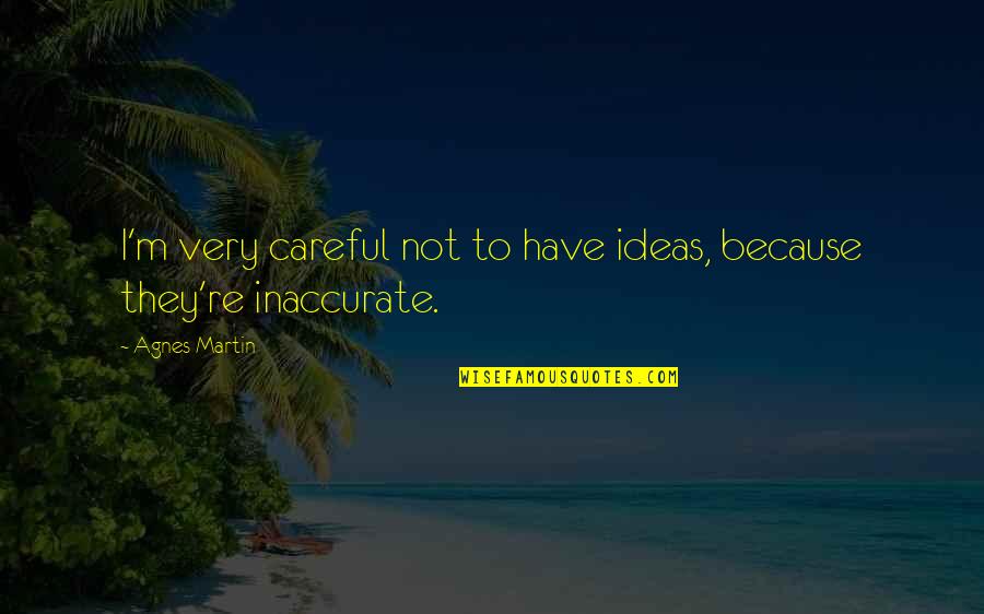 Hellenism Significance Quotes By Agnes Martin: I'm very careful not to have ideas, because