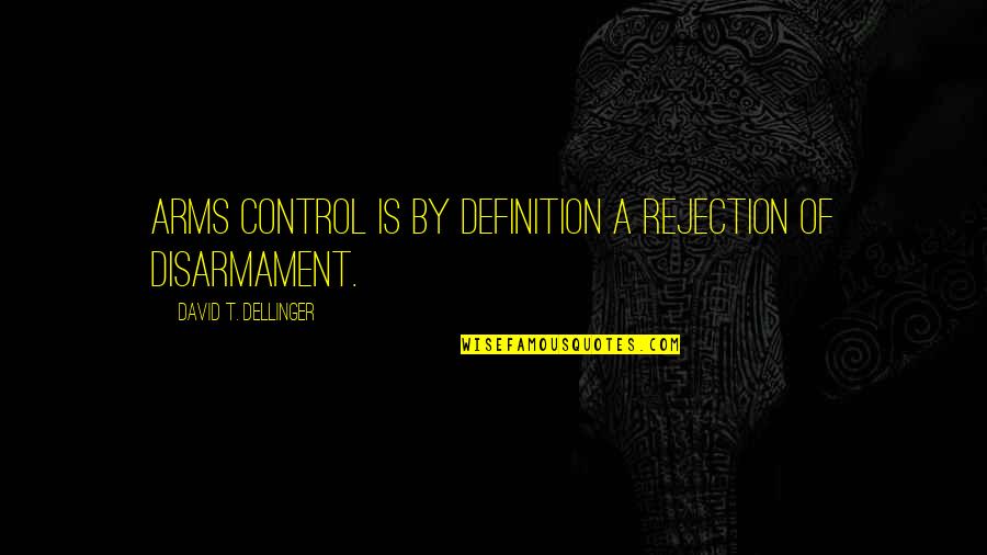 Hellenistic Sculpture Quotes By David T. Dellinger: Arms control is by definition a rejection of Hellenistic Sculpture Quotes By David T. Dellinger: Arms control is by definition a rejection of