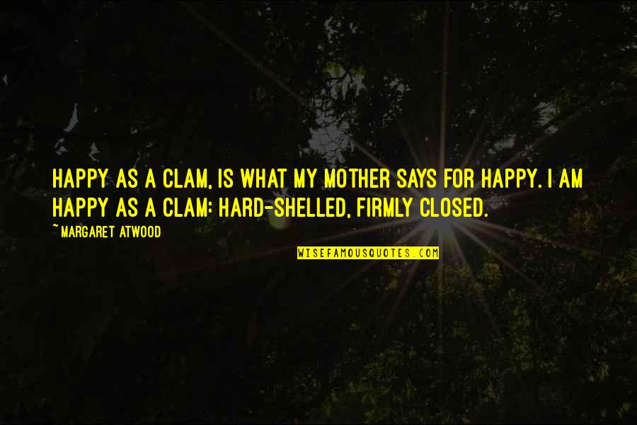 Hellenistic Sculpture Quotes By Margaret Atwood: Happy as a clam, is what my mother Hellenistic Sculpture Quotes By Margaret Atwood: Happy as a clam, is what my mother