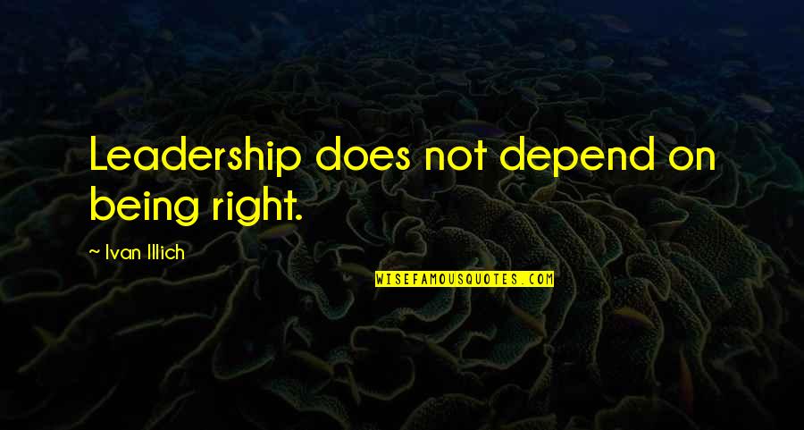 Hellenius Gregory Quotes By Ivan Illich: Leadership does not depend on being right.