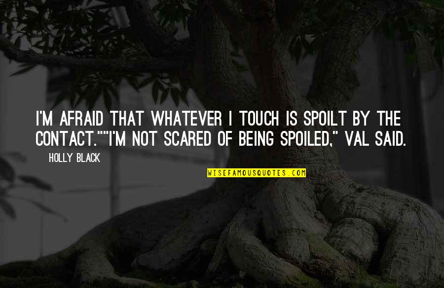 Hellenized Culture Quotes By Holly Black: I'm afraid that whatever I touch is spoilt