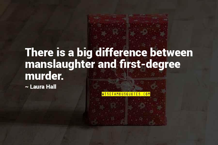 Hellenized Culture Quotes By Laura Hall: There is a big difference between manslaughter and