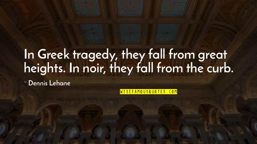 Hellenized Jewish Christians Quotes By Dennis Lehane: In Greek tragedy, they fall from great heights.