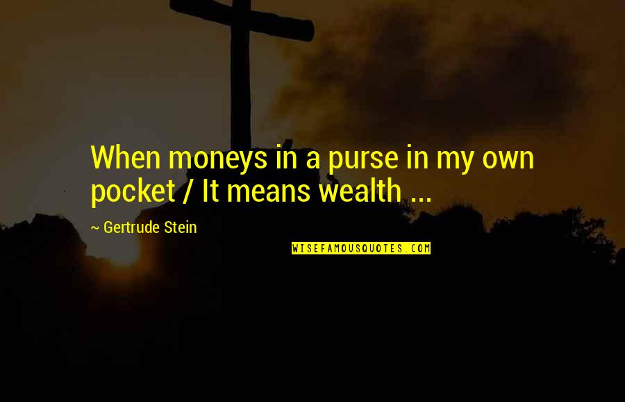 Hellens Garden Quotes By Gertrude Stein: When moneys in a purse in my own Hellens Garden Quotes By Gertrude Stein: When moneys in a purse in my own