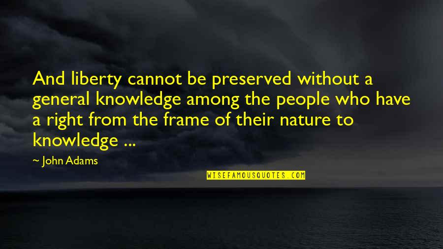 Hellens Garden Quotes By John Adams: And liberty cannot be preserved without a general Hellens Garden Quotes By John Adams: And liberty cannot be preserved without a general