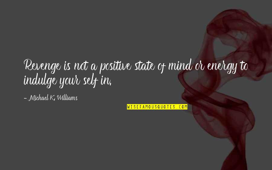 Hellenstein Quotes By Michael K. Williams: Revenge is not a positive state of mind Hellenstein Quotes By Michael K. Williams: Revenge is not a positive state of mind