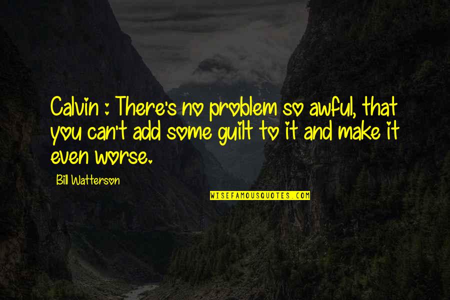 Hellenthal Tierpark Quotes By Bill Watterson: Calvin : There's no problem so awful, that Hellenthal Tierpark Quotes By Bill Watterson: Calvin : There's no problem so awful, that