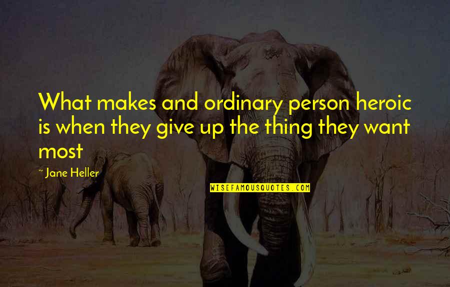Heller Quotes By Jane Heller: What makes and ordinary person heroic is when