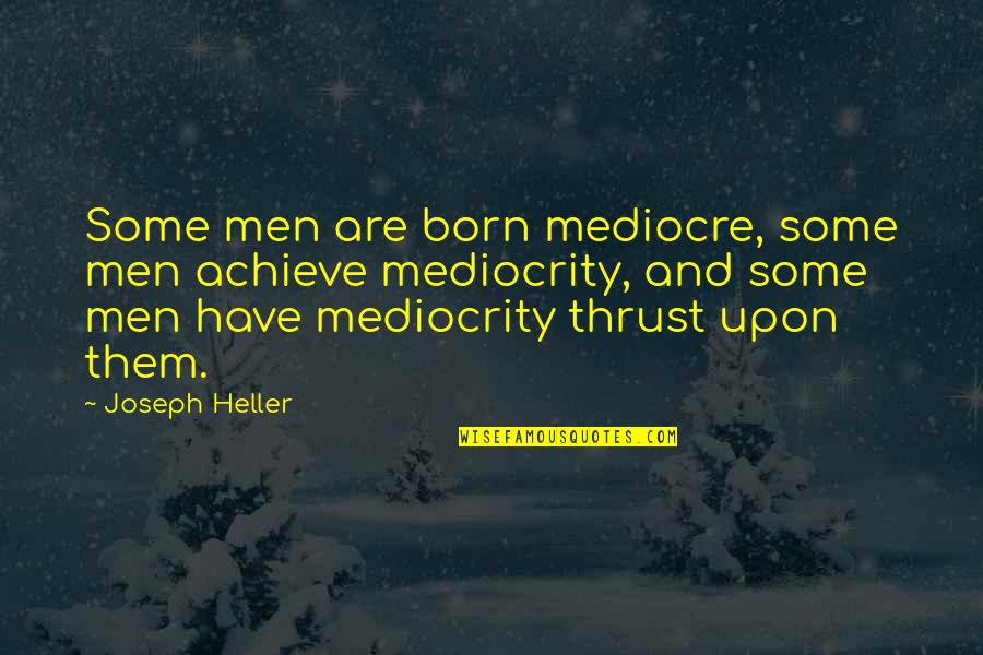 Heller Quotes By Joseph Heller: Some men are born mediocre, some men achieve