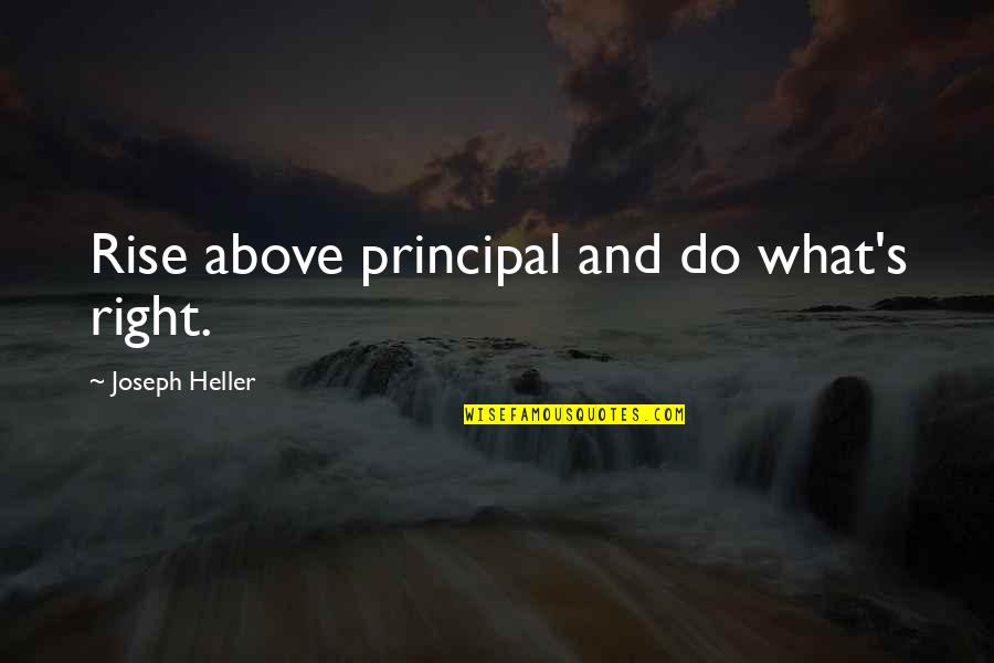 Heller Quotes By Joseph Heller: Rise above principal and do what's right.