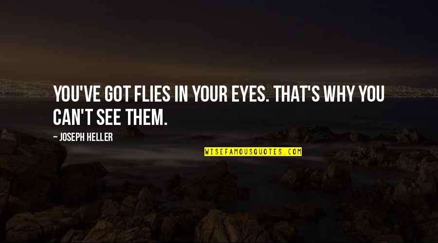 Heller Quotes By Joseph Heller: You've got flies in your eyes. That's why
