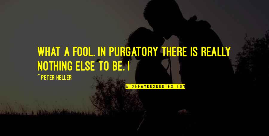 Heller Quotes By Peter Heller: What a fool. In purgatory there is really